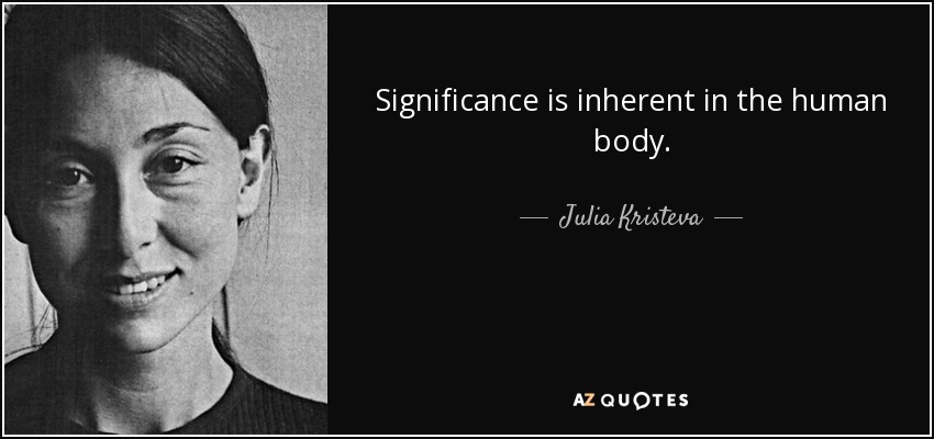 Significance is inherent in the human body. - Julia Kristeva
