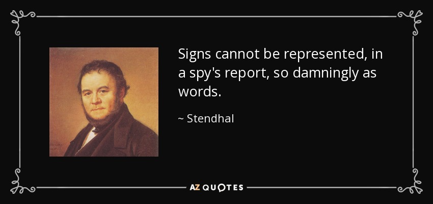 Signs cannot be represented, in a spy's report, so damningly as words. - Stendhal