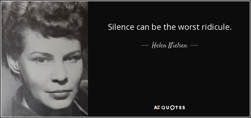 Silence can be the worst ridicule. - Helen Nielsen