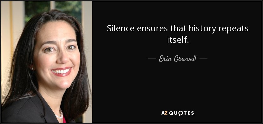 Silence ensures that history repeats itself. - Erin Gruwell