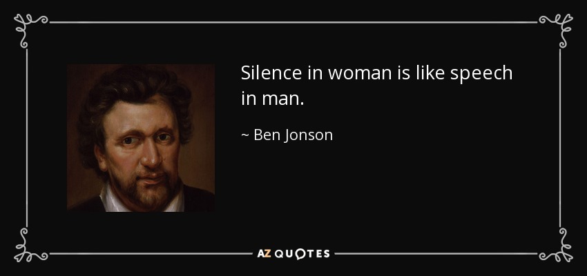 Silence in woman is like speech in man. - Ben Jonson