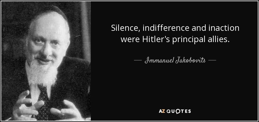 Silence, indifference and inaction were Hitler's principal allies. - Immanuel Jakobovits, Baron Jakobovits