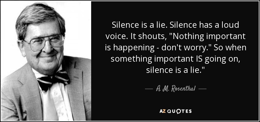 Silence is a lie. Silence has a loud voice. It shouts, 
