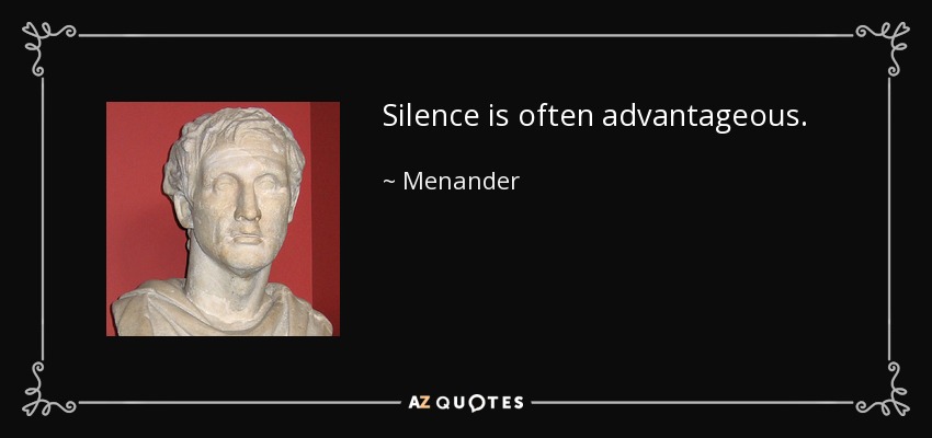 Silence is often advantageous. - Menander