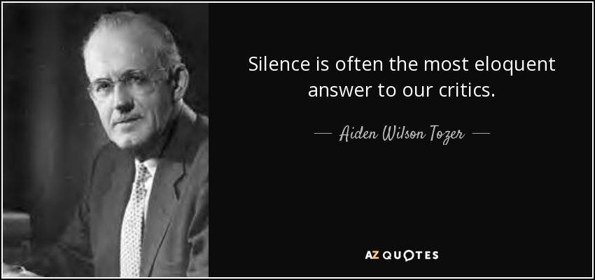 Silence is often the most eloquent answer to our critics. - Aiden Wilson Tozer