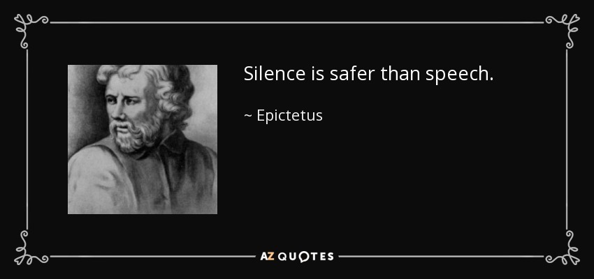 Silence is safer than speech. - Epictetus