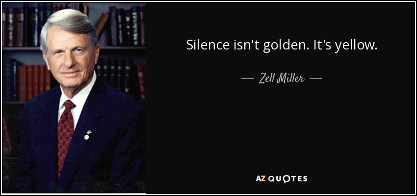 Silence isn't golden. It's yellow. - Zell Miller