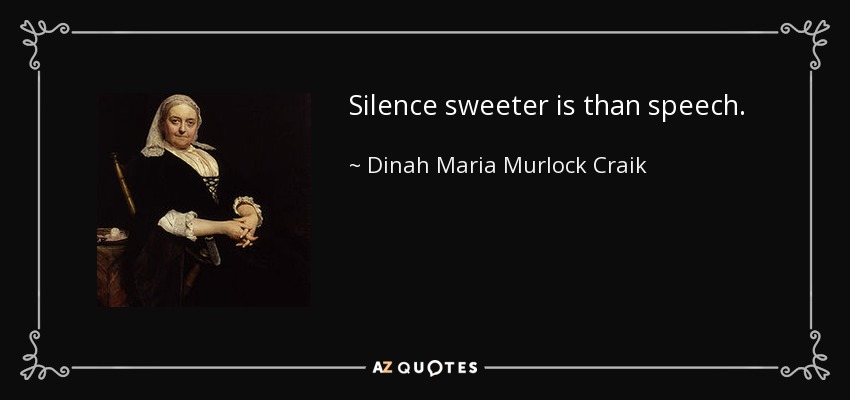 Silence sweeter is than speech. - Dinah Maria Murlock Craik