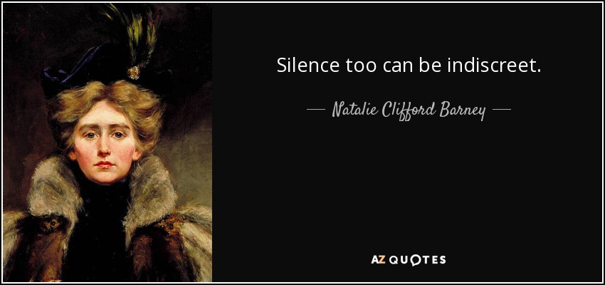 Silence too can be indiscreet. - Natalie Clifford Barney