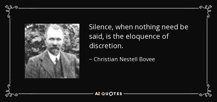 Silence, when nothing need be said, is the eloquence of discretion. - Christian Nestell Bovee