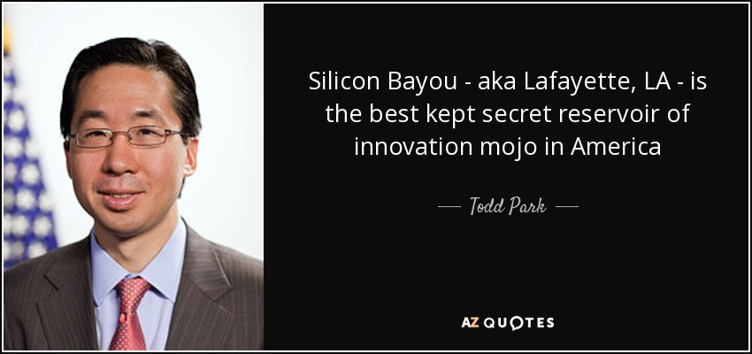 Silicon Bayou - aka Lafayette, LA - is the best kept secret reservoir of innovation mojo in America - Todd Park