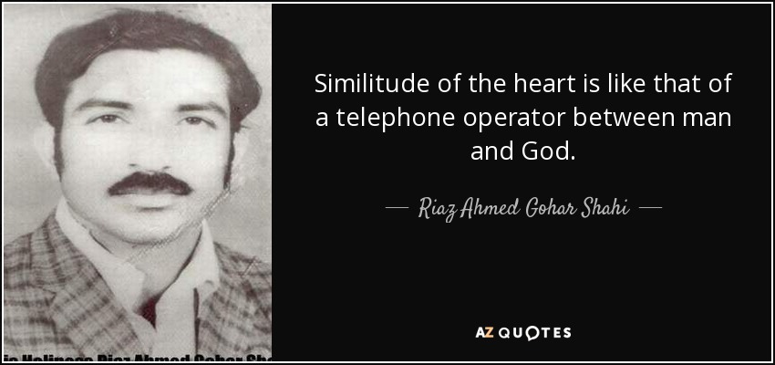 Similitude of the heart is like that of a telephone operator between man and God. - Riaz Ahmed Gohar Shahi