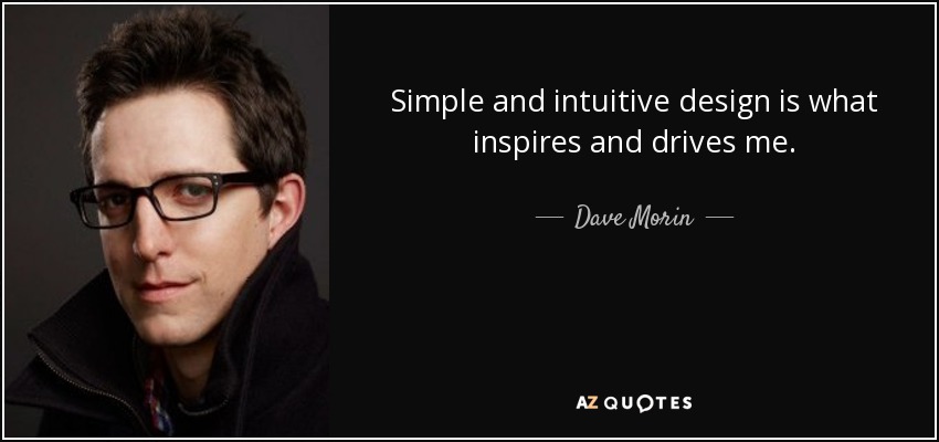 Simple and intuitive design is what inspires and drives me. - Dave Morin