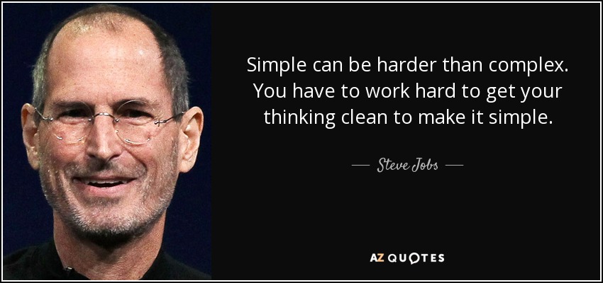 Simple can be harder than complex. You have to work hard to get your thinking clean to make it simple. - Steve Jobs