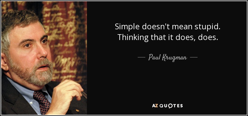 Simple doesn't mean stupid. Thinking that it does, does. - Paul Krugman