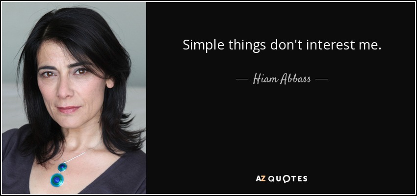Simple things don't interest me. - Hiam Abbass