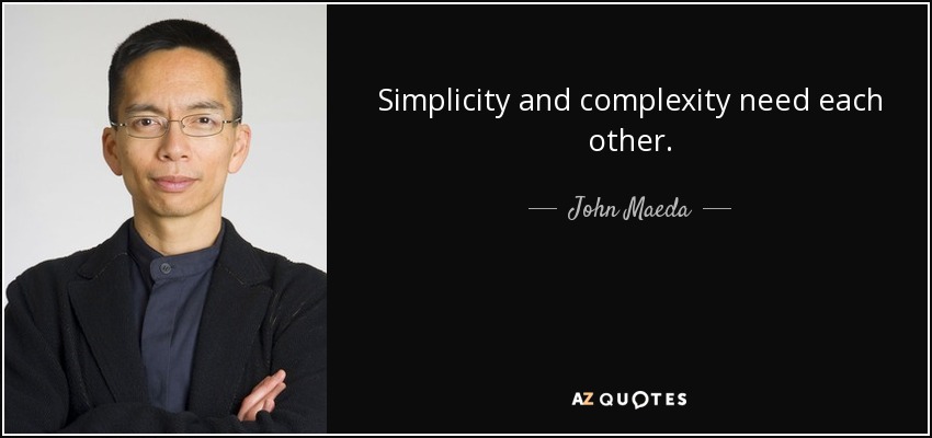Simplicity and complexity need each other. - John Maeda