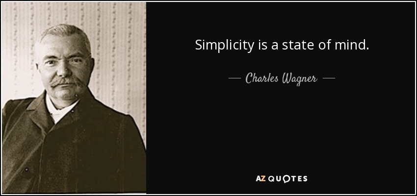 Simplicity is a state of mind. - Charles Wagner