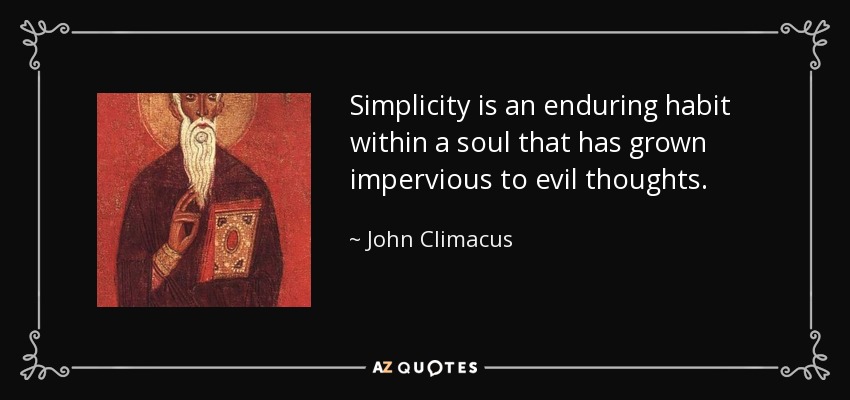 Simplicity is an enduring habit within a soul that has grown impervious to evil thoughts. - John Climacus