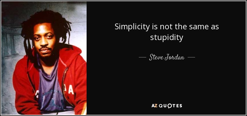 Simplicity is not the same as stupidity - Steve Jordan