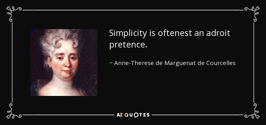 Simplicity is oftenest an adroit pretence. - Anne-Therese de Marguenat de Courcelles