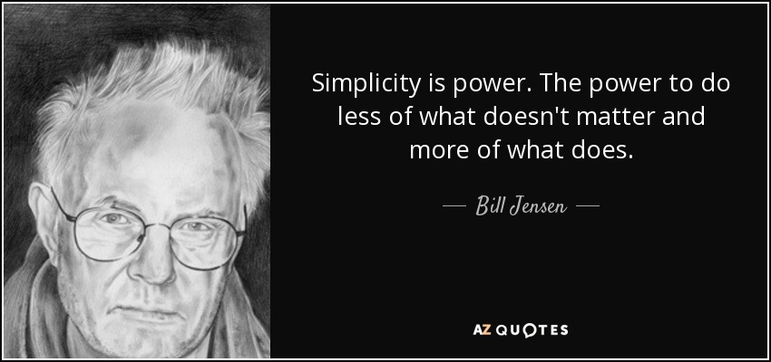 Simplicity is power. The power to do less of what doesn't matter and more of what does. - Bill Jensen