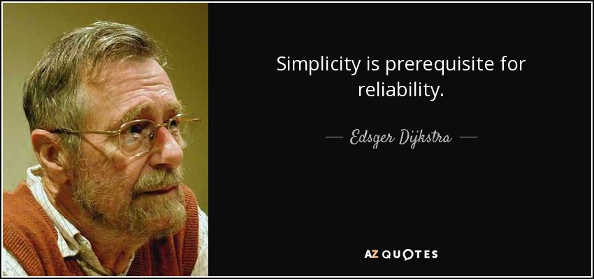 Simplicity is prerequisite for reliability. - Edsger Dijkstra