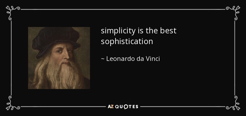 simplicity is the best sophistication - Leonardo da Vinci