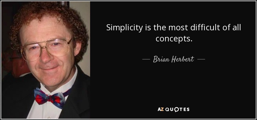 Simplicity is the most difficult of all concepts. - Brian Herbert