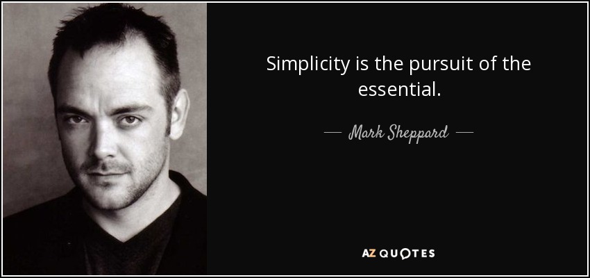 Simplicity is the pursuit of the essential. - Mark Sheppard