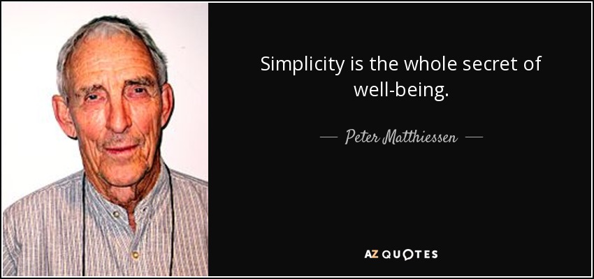 Simplicity is the whole secret of well-being. - Peter Matthiessen