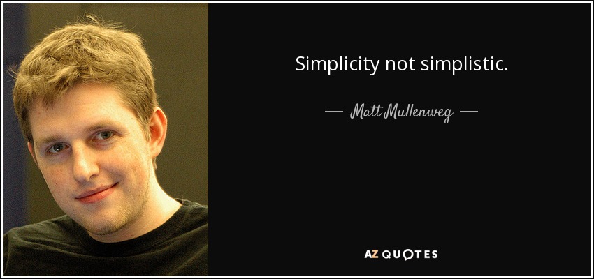 Simplicity not simplistic. - Matt Mullenweg