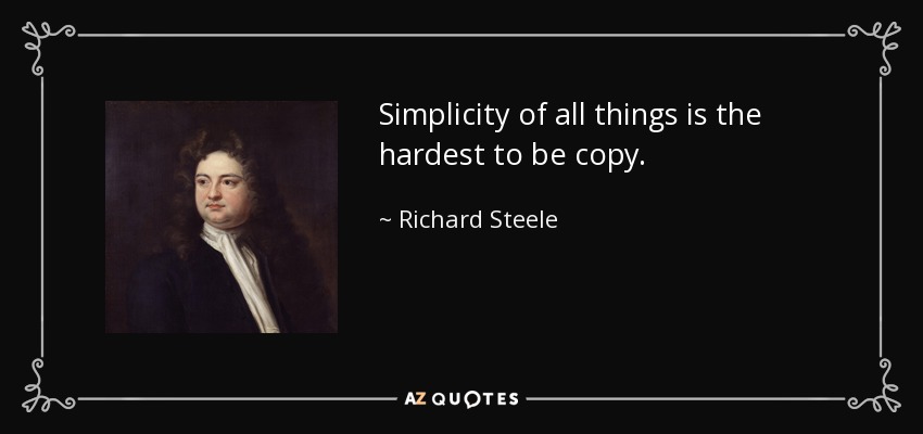 Simplicity of all things is the hardest to be copy. - Richard Steele