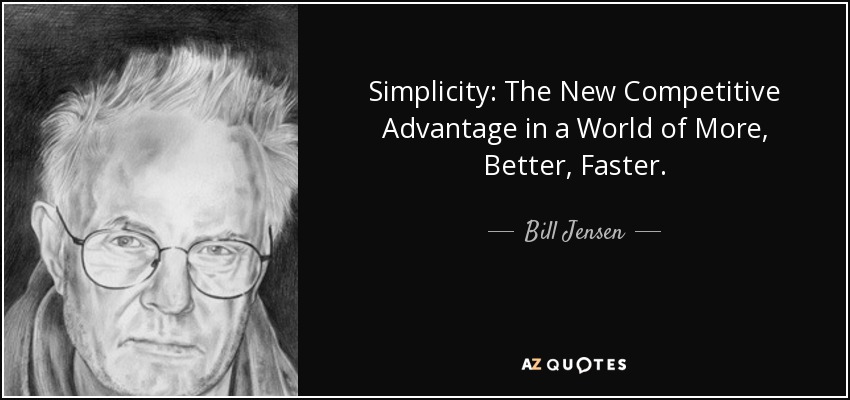 Simplicity: The New Competitive Advantage in a World of More, Better, Faster. - Bill Jensen
