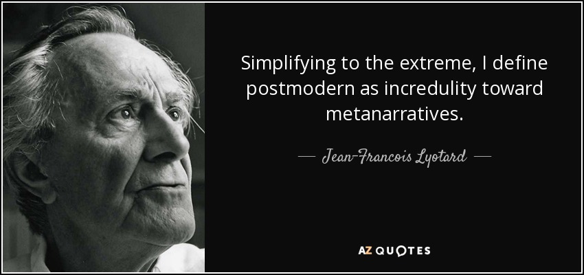 Simplifying to the extreme, I define postmodern as incredulity toward metanarratives. - Jean-Francois Lyotard