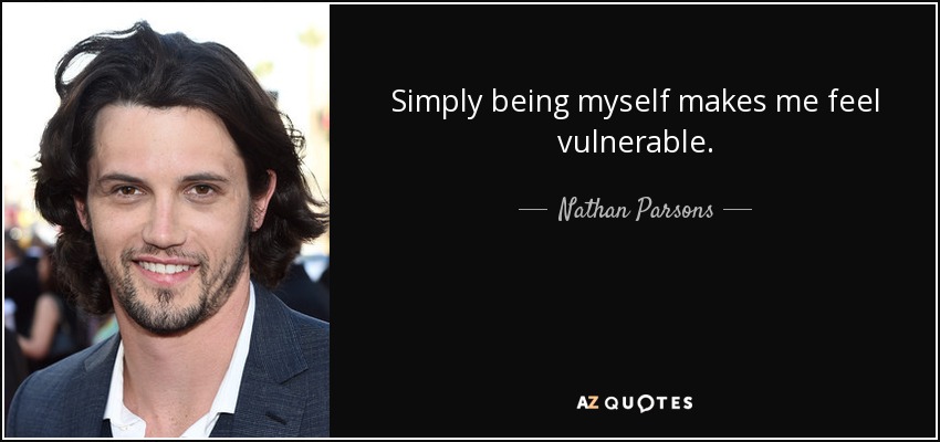 Simply being myself makes me feel vulnerable. - Nathan Parsons