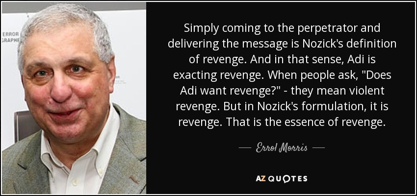Simply coming to the perpetrator and delivering the message is Nozick's definition of revenge. And in that sense, Adi is exacting revenge. When people ask, 