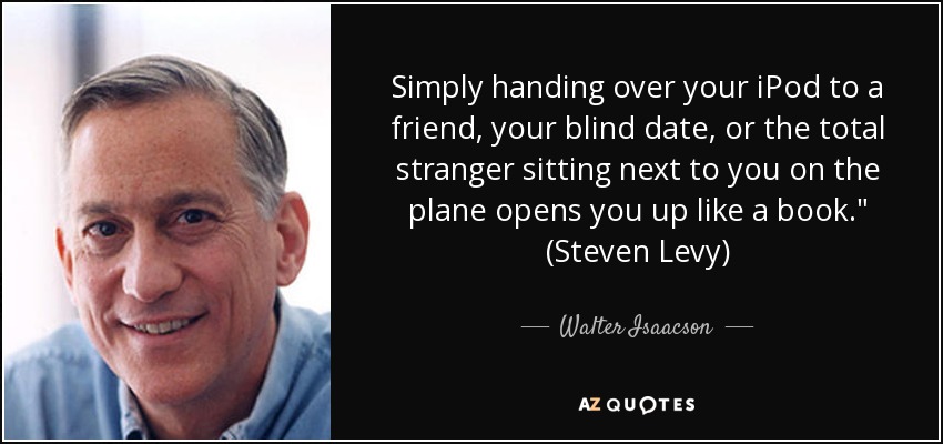 Simply handing over your iPod to a friend, your blind date, or the total stranger sitting next to you on the plane opens you up like a book.