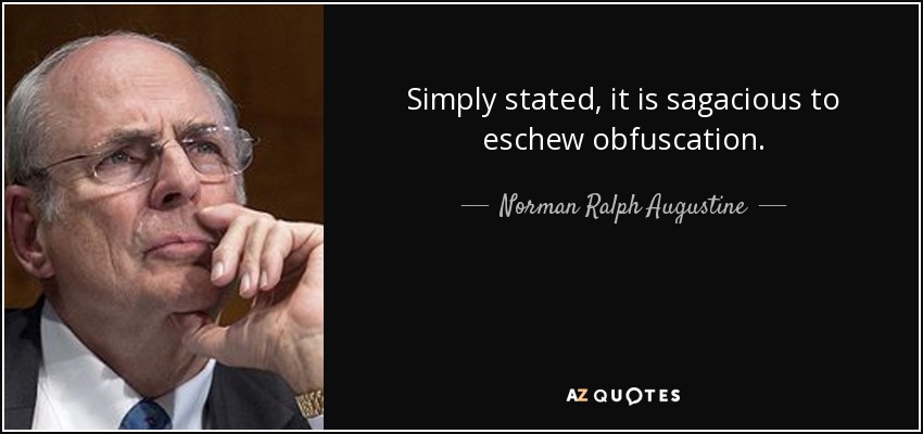 Simply stated, it is sagacious to eschew obfuscation. - Norman Ralph Augustine