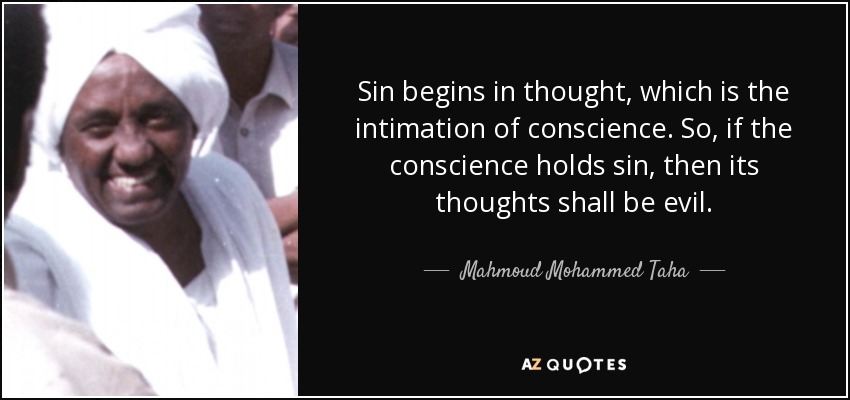 Sin begins in thought, which is the intimation of conscience. So, if the conscience holds sin, then its thoughts shall be evil. - Mahmoud Mohammed Taha