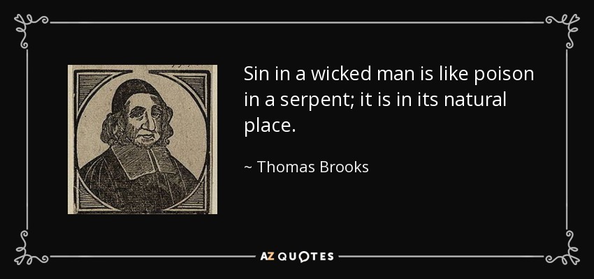 Sin in a wicked man is like poison in a serpent; it is in its natural place. - Thomas Brooks