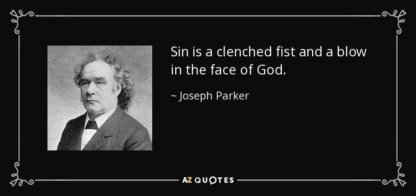 Sin is a clenched fist and a blow in the face of God. - Joseph Parker