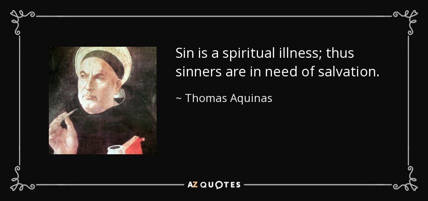Sin is a spiritual illness; thus sinners are in need of salvation. - Thomas Aquinas
