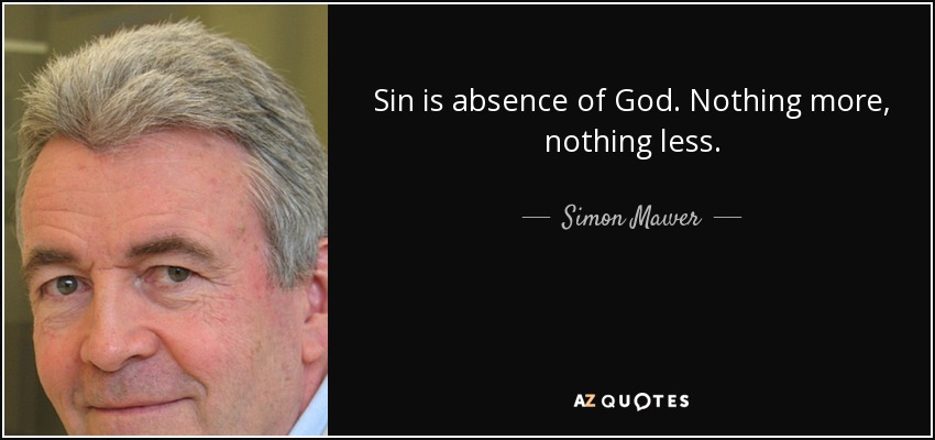 Sin is absence of God. Nothing more, nothing less. - Simon Mawer