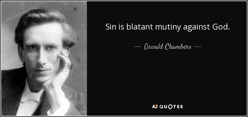 Sin is blatant mutiny against God. - Oswald Chambers