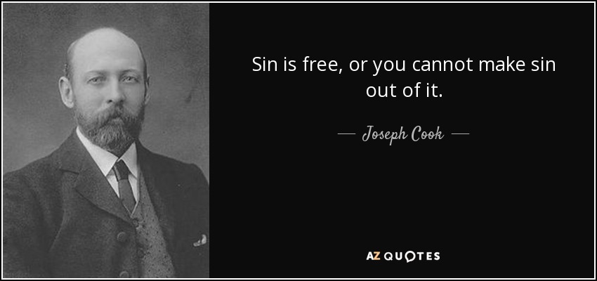 Sin is free, or you cannot make sin out of it. - Joseph Cook