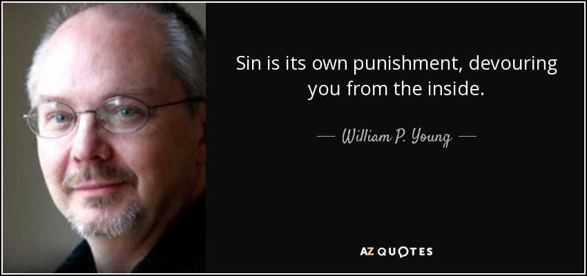 Sin is its own punishment, devouring you from the inside. - William P. Young