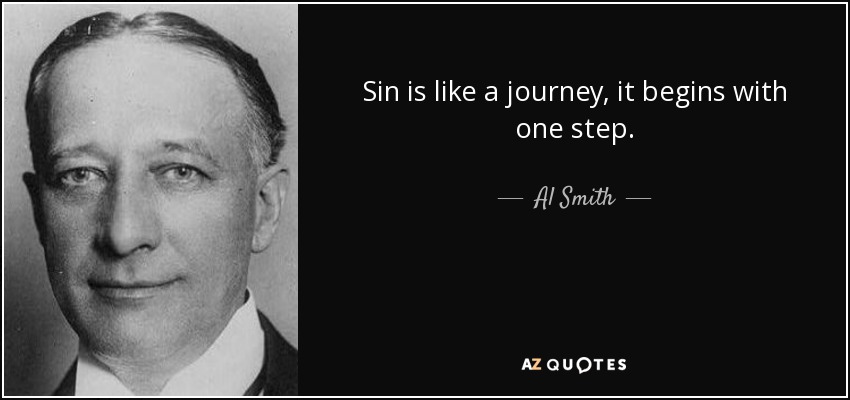 Sin is like a journey, it begins with one step. - Al Smith