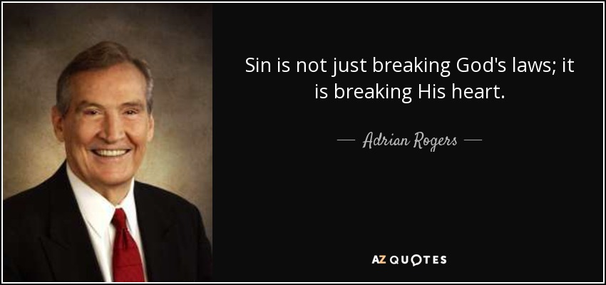 Sin is not just breaking God's laws; it is breaking His heart. - Adrian Rogers