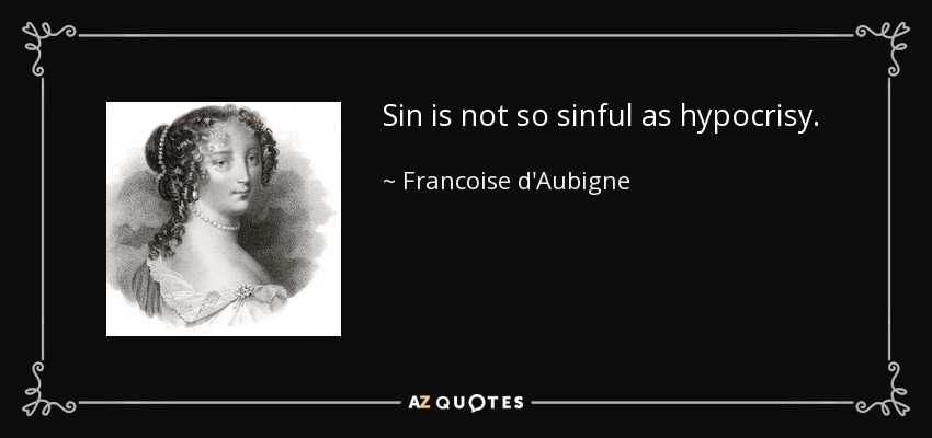 Sin is not so sinful as hypocrisy. - Francoise d'Aubigne, Marquise de Maintenon